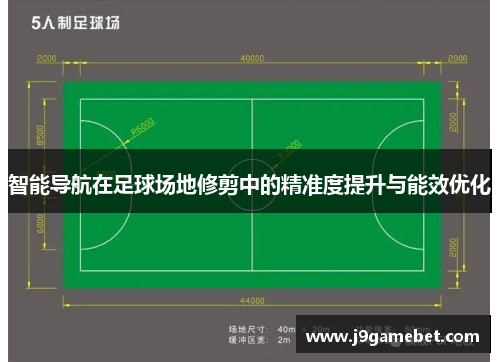 智能导航在足球场地修剪中的精准度提升与能效优化